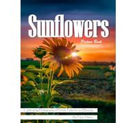 Sunflowers: A Bright Visual Celebration of Nature's Happiest Flower - with a Beginner's Guide to Growing Sunflowers for Seniors, Alzheimer's Sufferers, and Garden Lovers.