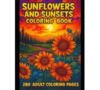 Sunflowers and Sunsets Coloring Book: 280 Adult Coloring Pages