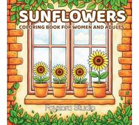 Sunflowers coloring book for Women and Adults: 30 Easy Sunflower Coloring Pages for Women and Adults - A Summer Garden Journey to Relax and Reconnect with Nature