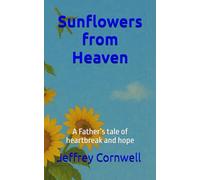 Sunflowers from Heaven: A Father’s tale of heartbreak and hope
