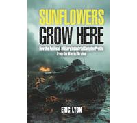 Sunflowers Grow Here: How the Political-Military Industrial Complex Profits from the War in Ukraine