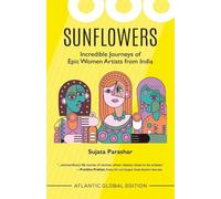 Sunflowers: Incredible Journeys of Epic Women Artists from India