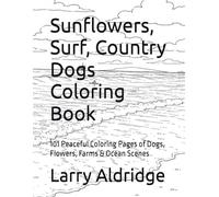 Sunflowers, Surf, Country Dogs Coloring Book: 101 Peaceful Coloring Pages of Dogs, Flowers, Farms & Ocean Scenes