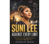 Suni Lee: Against Every Limit: The Inspiring Story Behind One of Gymnastics' Brightest Stars