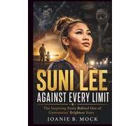 Suni Lee: Against Every Limit: The Inspiring Story Behind One of Gymnastics' Brightest Stars