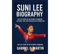 SUNI LEE BIOGRAPHY: THE LIFE STORY OF AN OLYMPIC CHAMPION, CULTURAL ICON, AND TRAILBLAZER IN GYMNASTICS