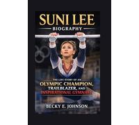 SUNI LEE BIOGRAPHY: THE LIFE STORY OF AN OLYMPIC CHAMPION, TRAILBLAZER, AND INSPIRATIONAL GYMNAST