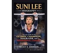 SUNI LEE BIOGRAPHY: THE LIFE STORY OF AN OLYMPIC CHAMPION, TRAILBLAZER, AND INSPIRATIONAL GYMNAST