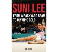 Suni Lee: From a Backyard Beam to Olympic Gold: The Untold Story of America's First Hmong Olympic Champion