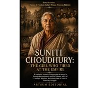 Suniti Choudhury: The Girl Who Fired at the Empire: A Powerful Historical Biography of Bengal’s Teenage Revolutionary and the Untold Story of Courage, ... and Resistance in India’s Freedom Struggle