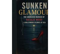 Sunken Glamour: The Unsolved Murder of Natalie Wood A Hollywood Silence at Sea
