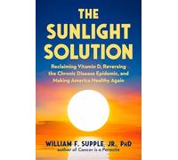 Sunlight Solution: Reclaiming Vitamin D, Reversing the Chronic Disease Epidemic, and Making America Healthy Again