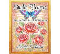 SUNLIT FLOWERS ~ Butterflies, Birds & Blooms: An Adult Coloring Book from Starfire Creative Art Studio (SUNLIT SERIES by LESLIE D STUART: ... Adult Coloring Books with Hidden Meaning)