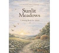 Sunlit Meadows: Relaxing Wildflower and Nature Designs for Stress Relief, Mindfulness, and Creative Calm (Calm Escapes Series)