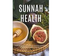 Sunnah Health: Embrace Prophetic Habits for Nutrition and Fitness to Boost Your Energy and Wellbeing