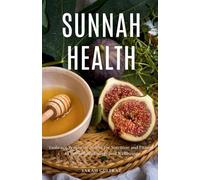 Sunnah Health: Embrace Prophetic Habits for Nutrition and Fitness to Boost Your Energy and Wellbeing
