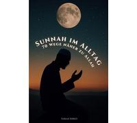 Sunnah im Alltag - 70 Wege näher zu Allah: Eine Reise durch kleine Taten mit großer Wirkung