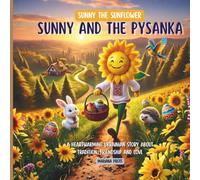 Sunny and the Pysanka: A Heartwarming Ukrainian Story About Tradition, Friendship and Love (Sunny the Sunflower)