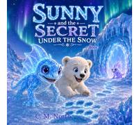 Sunny and the Secret Under the Snow: The Arctic Snow Lizard Adventure (Adventures of the Artic Snow lizard)