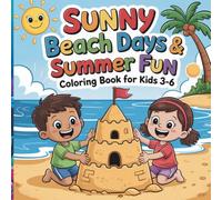 Sunny Beach Days and Summer Fun Coloring Book for Kids Ages 3-6: 50 Cute and Easy Summer Coloring Pages Featuring Beach Adventures, Ocean Animals, Sandcastles, Ice Cream, Tropical Scenes, Vacation Fun