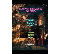 SUNNY CHRISTMAS IN PALERMO TRAVEL GUIDE 2025: A Warm Sicilian Holiday Escape (The Explorer’s Companion 2025)