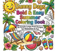 Sunny Days Bold & Easy Summer Coloring Book 50 Simple Large Print Designs for Relaxation & Fun: Stress-Free Beach, Picnic, Garden & Outdoor Summer ... Seniors - Perfect for Beginners & Relaxation