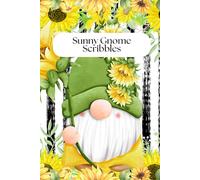 Sunny Gnomes Scribbles / 6 x9 150 Page Magical Gnome Sunflower Notebook: Perfect for Work, School, Home, Writing Thoughts, Ideas, and Adventures In.