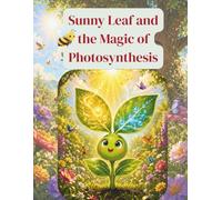 SUNNY LEAF AND THE MAGIC OF PHOTOSYNTHESIS: An Educational Picture Book About Photosynthesis for Children Ages 4-7. (Granny Story Brush: Little Learners’ Science Series.)