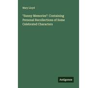 "Sunny Memories": Containing Personal Recollections of Some Celebrated Characters