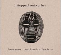 Sunny Murray - I Stepped Onto A Bee - Sunny Murray/John Edwards/Tony Bevan