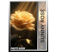 Sunny Rose Photo Book: A Collection Of 40 Stunning Floral Images Perfect For Home Decor And Gift Giving