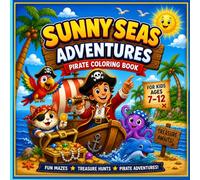 Sunny Seas Adventures Coloring Book: For Kids 7-12 who loves to color, fun mazes, treasure hunts, and pirate adventure
