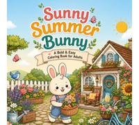 Sunny Summer Bunny: A Bold & Easy Coloring Book for Adults Featuring Cozy Cottage Life, Relaxing Summer Scenes, Cute Bunny Adventures, Gardens, Flowers, and Stress-Free Coloring