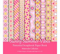 Sunny Summer Vibes Patterned Scrapbook Paper Book: Colorful Geometric Watercolor Patterns For Scrapbooking, Junk Journaling And Paper Craft Projects