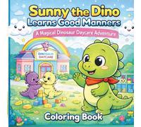Sunny The Dino Learns Good Manners: A Magical Dinosaur Daycare Adventure Coloring Book Ages 3-8 (Sunny The Dino's Children's Coloring Book Adventure Series)
