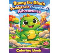 Sunny The Dino's Prehistoric Playground Adventures Coloring Book: A Fun Coloring Book for Ages 3-8