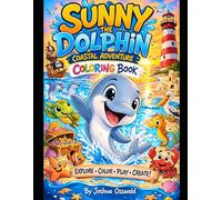 Sunny the Dolphin’s Coastal Adventure Coloring and Activity Book: A Fun Ocean Animals Coloring and Activity Book for Kids Ages 4-8 | Dolphins, Sea Turtles, Pirates, Mazes, and Coastal Adventures