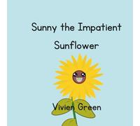 Sunny the Impatient Sunflower: A Story About Patience and Growth: A Gentle Tale to Teach Your Child the Power of Waiting and Right Timing