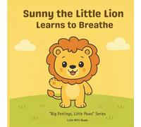Sunny the Little Lion Learns to Breathe: A Calming Story to Help Toddlers Manage Big Feelings with the Lion Breath