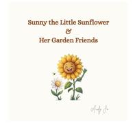 Sunny the Little Sunflower and Her Garden Friends