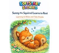 Sunny The Squirrel Learns to Rest: Learning to Relax and Take Breaks (SoftStart Stories Series)