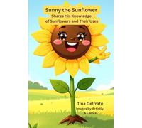 Sunny the Sunflower: Shares his Knowledge of Sunflowers and their Uses
