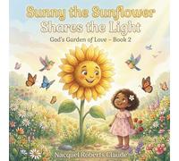 Sunny the Sunflower Shares the Light: A Heartwarming Christian Children’s Story About Sharing, Kindness, and Letting Your Light Shine (God’s Garden of Love Book 2)
