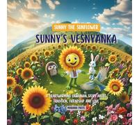 Sunny the Sunflower: Sunny‘s Vesnyanka: A Heartwarming Ukrainian Story About Tradition, Friendship and Love