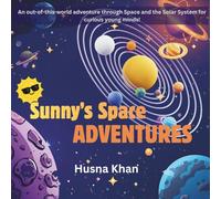 Sunny's Space Adventures: An out-of-this-world adventure through Space and the Solar System for curious young minds!