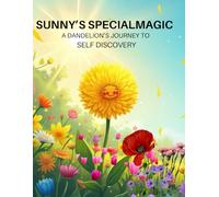 SUNNY'S SPECIAL MAGIC: A Dandelion's Journey to Self Discovery and Friendship.