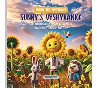 Sunny's Vyshyvanka: A Heartwarming Ukrainian Story About Tradition, Friendship and Love (Sunny the Sunflower)