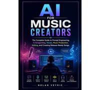 SUNO AI FOR MUSIC CREATORS: The Complete Guide to Prompt Engineering, AI Songwriting, Vocals, Music Production, Editing, and Creating Release-Ready Songs
