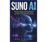 Suno AI: Inside the Platform Transforming Music: The Story, Technology, Controversies, and Future of AI-Powered Song Creation