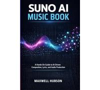 SUNO AI MUSIC BOOK: A Hands-On Guide to AI-Driven Composition, Lyrics, and Audio Production (SUNO AI MUSIC SERIES)